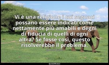 Vi è una religione i cui seguaci possano essere indicati come nettamente più ama — Samuel Butler