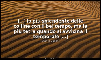 [...] la più splendente delle colline con il bel tempo, ma la più tetra quando s — Charles Dickens