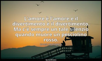 L'amore è l'amore e il divertimento è il divertimento. Ma c'è sempre un tale sil — Ernest Hemingway