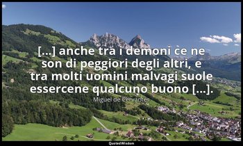 [...] anche tra i demoni ce ne son di peggiori degli altri, e tra molti uomini m — Miguel de Cervantes