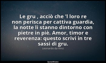 Le gru , acciò che 'l loro re non perisca per cattiva guardia, la notte li stann — Leonardo da Vinci