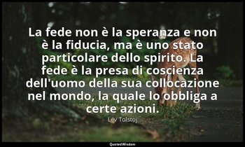 La fede non è la speranza e non è la fiducia, ma è uno stato particolare dello s — Lev Tolstoj