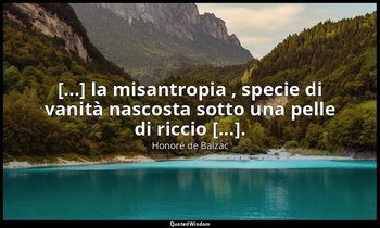 [...] la misantropia , specie di vanità nascosta sotto una pelle di riccio [...] — Honoré de Balzac