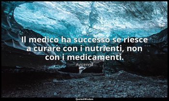 Il medico ha successo se riesce a curare con i nutrienti, non con i medicamenti. — Avicenna