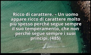 Ricco di carattere. – Un uomo appare ricco di carattere molto più spesso perché  — Friedrich Nietzsche