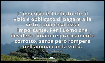 L' ipocrisia è il tributo che il vizio è obbligato di pagare alla virtù : una co — Fëdor Dostoevskij