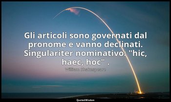 Gli articoli sono governati dal pronome e vanno declinati. Singulariter nominati — William Shakespeare