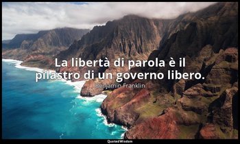La libertà di parola è il pilastro di un governo libero. — Benjamin Franklin