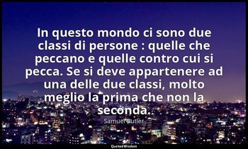 In questo mondo ci sono due classi di persone : quelle che peccano e quelle cont — Samuel Butler