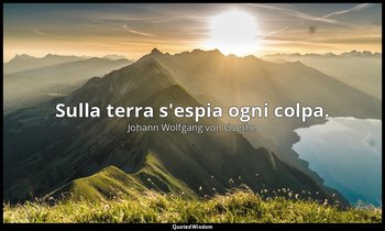 Sulla terra s'espia ogni colpa. (libro II, 13) — Johann Wolfgang von Goethe