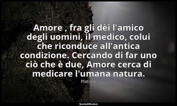 Amore , fra gli dèi l'amico degli uomini, il medico, colui che riconduce all'ant — Platone