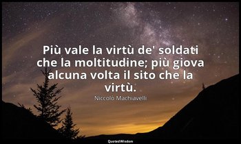 Più vale la virtù de' soldati che la moltitudine; più giova alcuna volta il sito — Niccolò Machiavelli