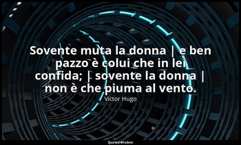 Sovente muta la donna | e ben pazzo è colui che in lei confida; | sovente la don — Victor Hugo