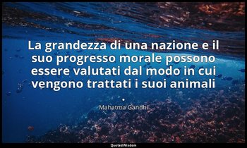 La grandezza di una nazione e il suo progresso morale possono essere valutati da — Mahatma Gandhi