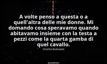 A volte penso a questa o a quell'altra delle mie donne. Mi domando cosa speravam — Charles Bukowski