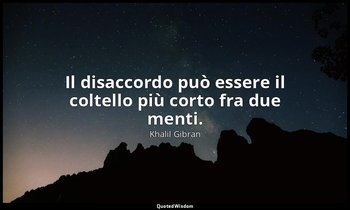 Il disaccordo può essere il coltello più corto fra due menti. — Khalil Gibran