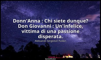 Donn'Anna : Chi siete dunque? Don Giovanni : Un'infelice, vittima di una passion — Aleksandr Sergeevič Puškin