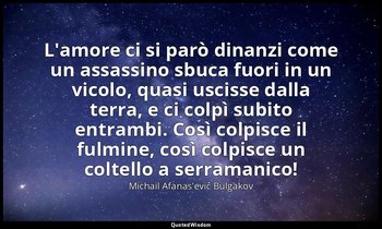 L'amore ci si parò dinanzi come un assassino sbuca fuori in un vicolo, quasi usc — Michail Afanas'evič Bulgakov