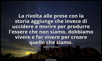 La rivolta alle prese con la storia aggiunge che invece di uccidere e morire per — Albert Camus