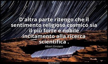 D'altra parte ritengo che il sentimento religioso cosmico sia il più forte e nob — Albert Einstein