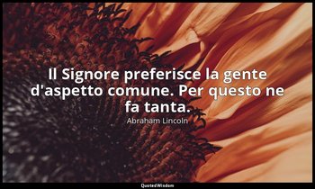 Il Signore preferisce la gente d'aspetto comune. Per questo ne fa tanta. — Abraham Lincoln