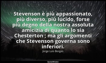 Stevenson è più appassionato, più diverso, più lucido, forse più degno della nos — Jorge Luis Borges