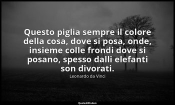 Questo piglia sempre il colore della cosa, dove si posa, onde, insieme colle fro — Leonardo da Vinci