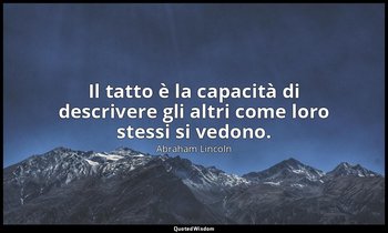Il tatto è la capacità di descrivere gli altri come loro stessi si vedono. — Abraham Lincoln