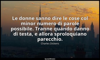 Le donne sanno dire le cose col minor numero di parole possibile. Tranne quando  — Charles Dickens