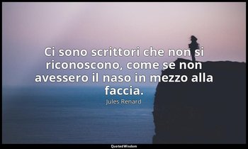 Ci sono scrittori che non si riconoscono, come se non avessero il naso in mezzo  — Jules Renard