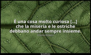È una cosa molto curiosa [...] che la miseria e le ostriche debbano andar sempre — Charles Dickens
