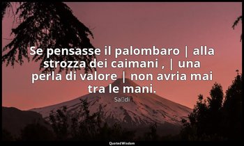 Se pensasse il palombaro | alla strozza dei caimani , | una perla di valore | no — Saˁdi