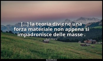 [...] la teoria diviene una forza materiale non appena si impadronisce delle mas — Karl Marx