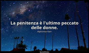 La penitenza è l'ultimo peccato delle donne. — Alphonse Karr