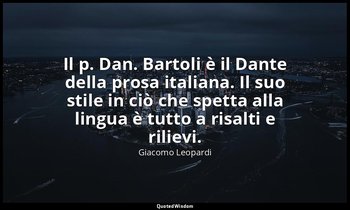 Il p. Dan. Bartoli è il Dante della prosa italiana. Il suo stile in ciò che spet — Giacomo Leopardi