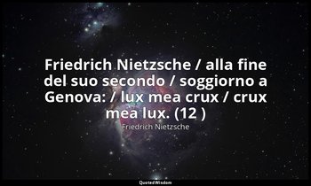 Friedrich Nietzsche / alla fine del suo secondo / soggiorno a Genova: / lux mea  — Friedrich Nietzsche