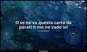 O se ne va questa carta da parati o me ne vado io! — Oscar Wilde
