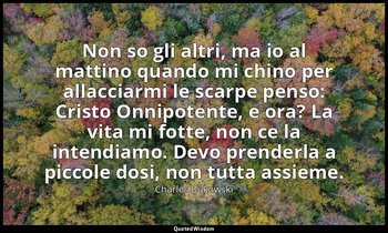Non so gli altri, ma io al mattino quando mi chino per allacciarmi le scarpe pen — Charles Bukowski