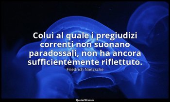 Colui al quale i pregiudizi correnti non suonano paradossali, non ha ancora suff — Friedrich Nietzsche