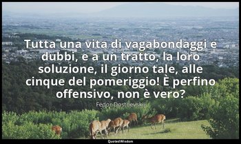 Tutta una vita di vagabondaggi e dubbi, e a un tratto, la loro soluzione, il gio — Fëdor Dostoevskij