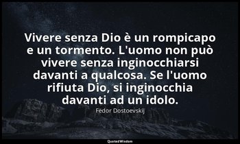Vivere senza Dio è un rompicapo e un tormento. L'uomo non può vivere senza ingin — Fëdor Dostoevskij