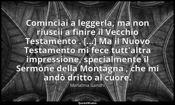 Cominciai a leggerla, ma non riuscii a finire il Vecchio Testamento . [...] Ma i — Mahatma Gandhi