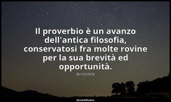 Il proverbio è un avanzo dell'antica filosofia, conservatosi fra molte rovine pe — Aristotele