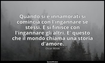 Quando si è innamorati si comincia con l'ingannare se stessi. E si finisce con l — Oscar Wilde