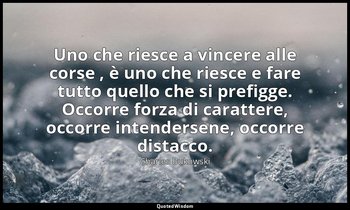 Uno che riesce a vincere alle corse , è uno che riesce e fare tutto quello che s — Charles Bukowski