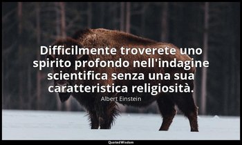 Difficilmente troverete uno spirito profondo nell'indagine scientifica senza una — Albert Einstein