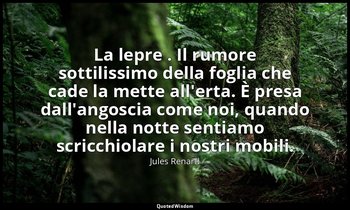 La lepre . Il rumore sottilissimo della foglia che cade la mette all'erta. È pre — Jules Renard