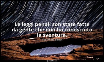 «Le leggi penali son state fatte da gente che non ha conosciuto la sventura.» — Honoré de Balzac