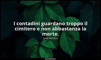 I contadini guardano troppo il cimitero e non abbastanza la morte. (1 agosto 190 — Jules Renard
