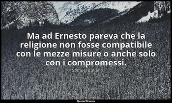 Ma ad Ernesto pareva che la religione non fosse compatibile con le mezze misure  — Samuel Butler